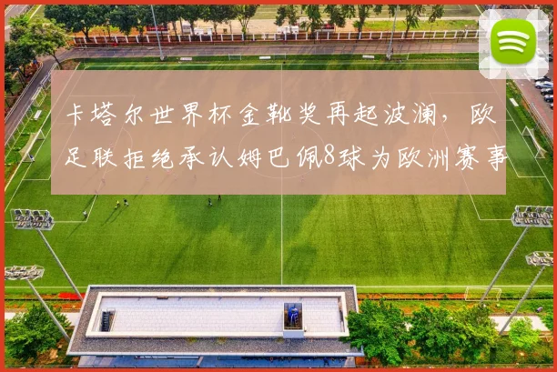 卡塔尔世界杯金靴奖再起波澜，欧足联拒绝承认姆巴佩8球为欧洲赛事历史最佳